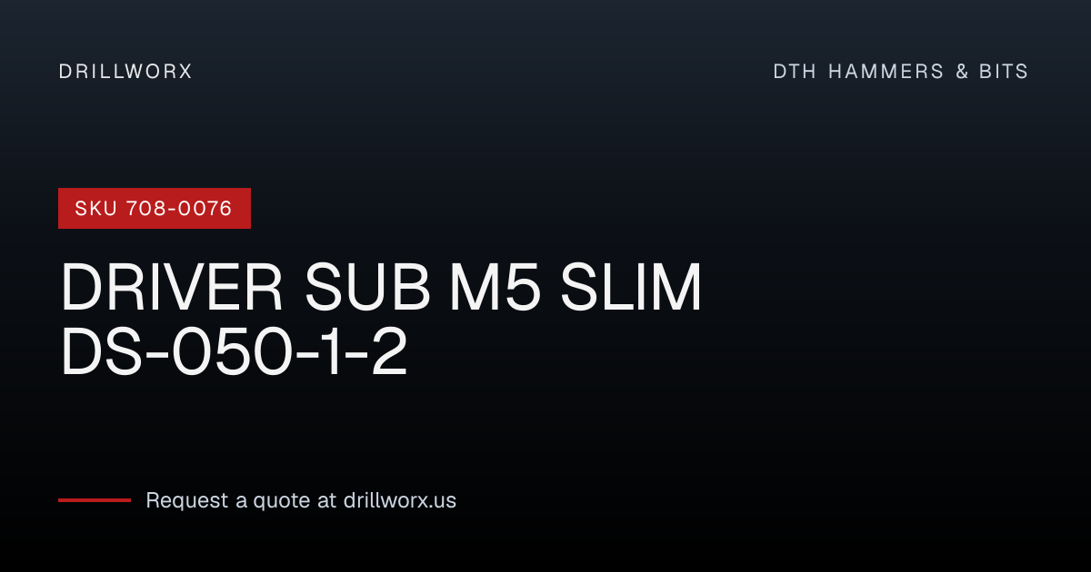 DRIVER SUB M5 SLIM DS-050-1-2 — 708-0076 | Drillworx
